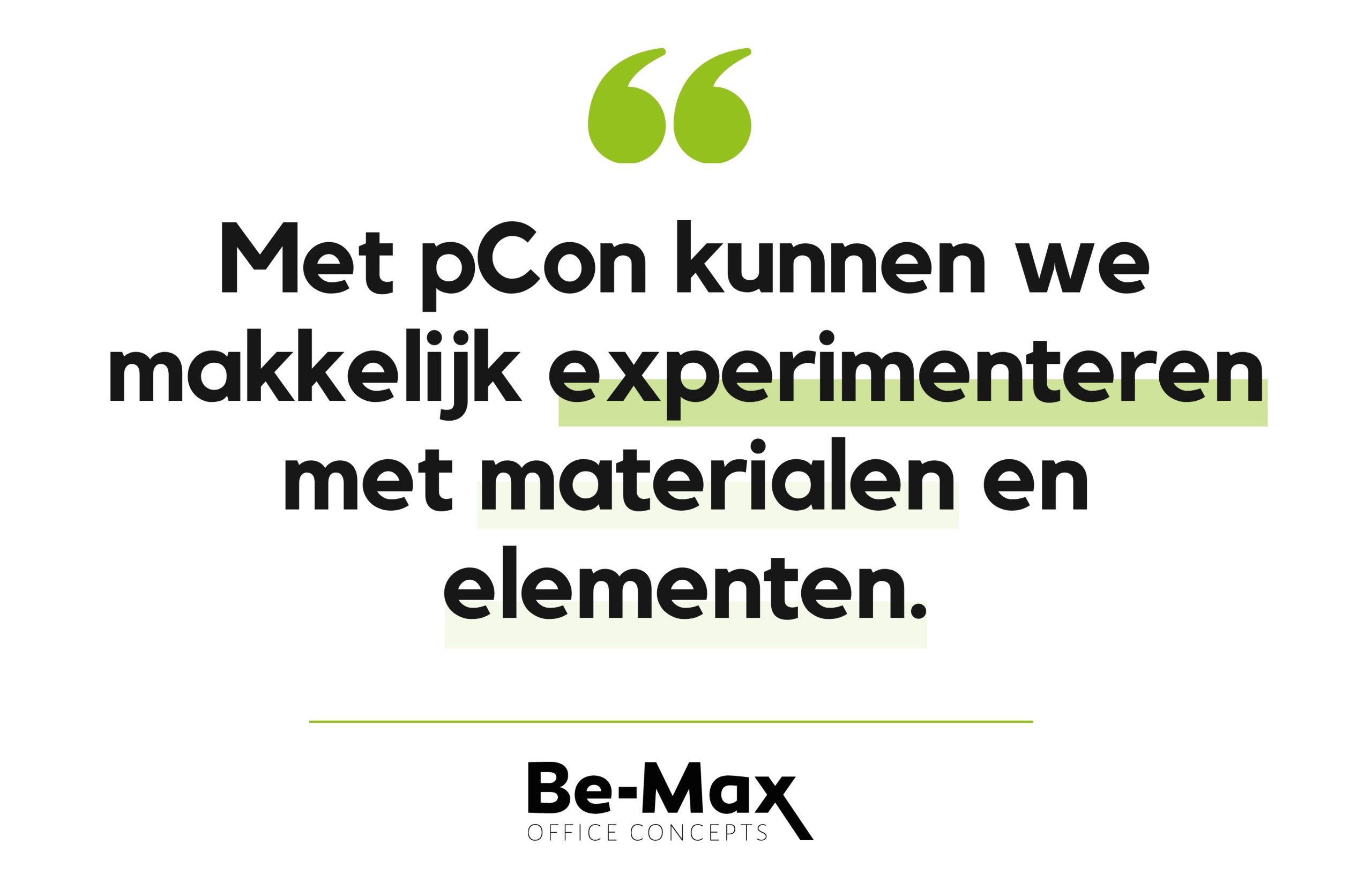 Quote van BeMax "Met pCon kunnen we makkelijk experimenteren met materialen en elementen"